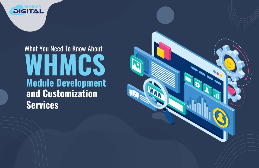 What You Need To Know About WHMCS Module Development and Customization Services